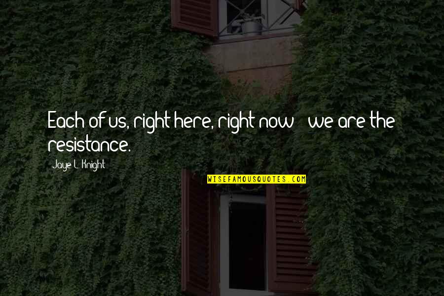 No Half Steppin Quotes By Jaye L. Knight: Each of us, right here, right now - No Half Steppin Quotes By Jaye L. Knight: Each of us, right here, right now -