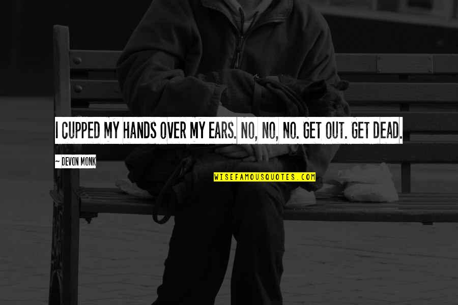 No Hands Out Quotes By Devon Monk: I cupped my hands over my ears. No,