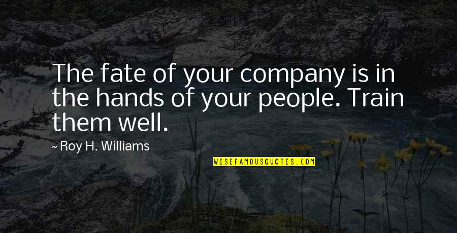 No Hands Out Quotes By Roy H. Williams: The fate of your company is in the