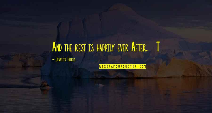 No Happily Ever After Quotes By Jennifer Echols: And the rest is happily ever After. T