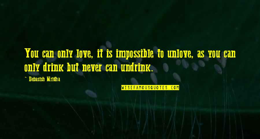 No Happiness In My Life Quotes By Debasish Mridha: You can only love, it is impossible to No Happiness In My Life Quotes By Debasish Mridha: You can only love, it is impossible to