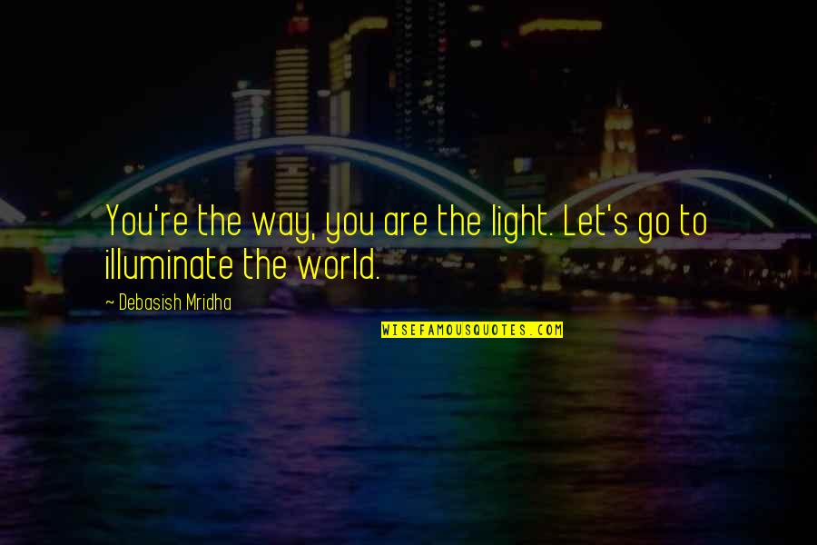 No Happiness In My Life Quotes By Debasish Mridha: You're the way, you are the light. Let's No Happiness In My Life Quotes By Debasish Mridha: You're the way, you are the light. Let's