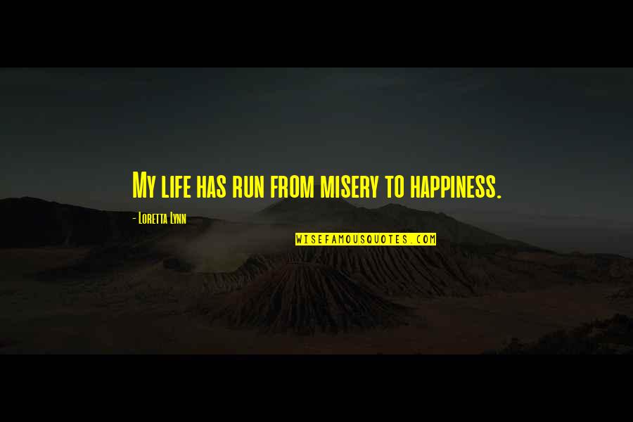 No Happiness In My Life Quotes By Loretta Lynn: My life has run from misery to happiness. No Happiness In My Life Quotes By Loretta Lynn: My life has run from misery to happiness.