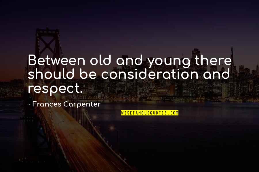 No Happiness Meme Quotes By Frances Carpenter: Between old and young there should be consideration
