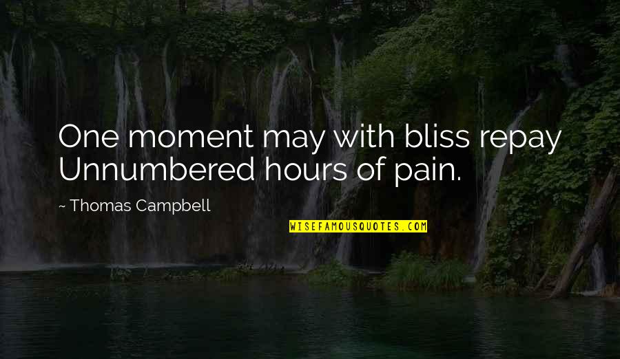 No Happiness Without Pain Quotes By Thomas Campbell: One moment may with bliss repay Unnumbered hours No Happiness Without Pain Quotes By Thomas Campbell: One moment may with bliss repay Unnumbered hours