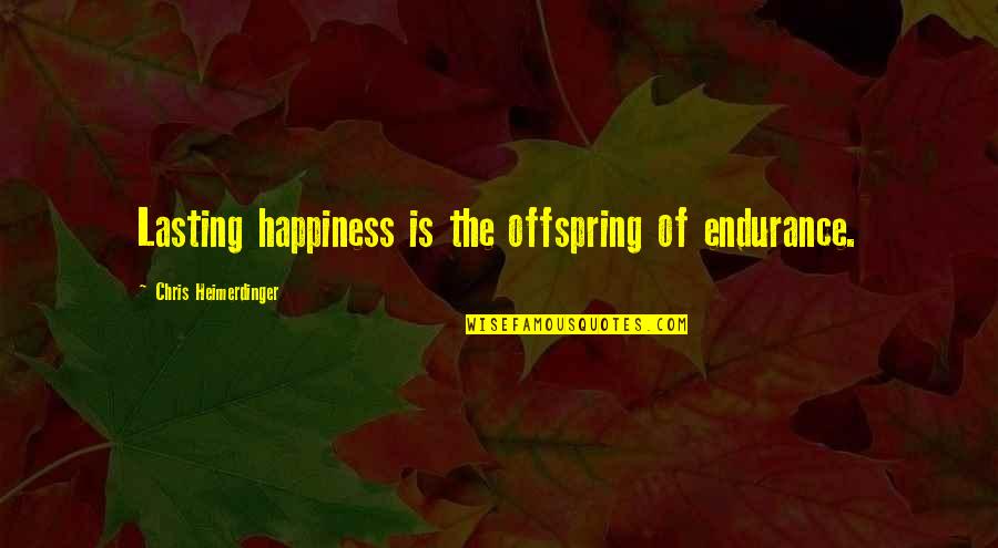 No Happiness Without You Quotes By Chris Heimerdinger: Lasting happiness is the offspring of endurance.