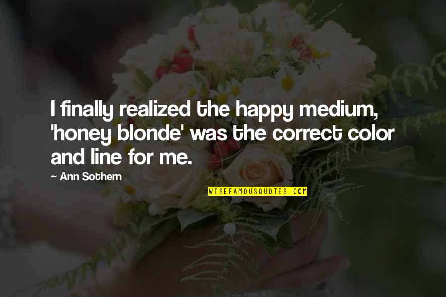 No Happy Medium Quotes By Ann Sothern: I finally realized the happy medium, 'honey blonde'