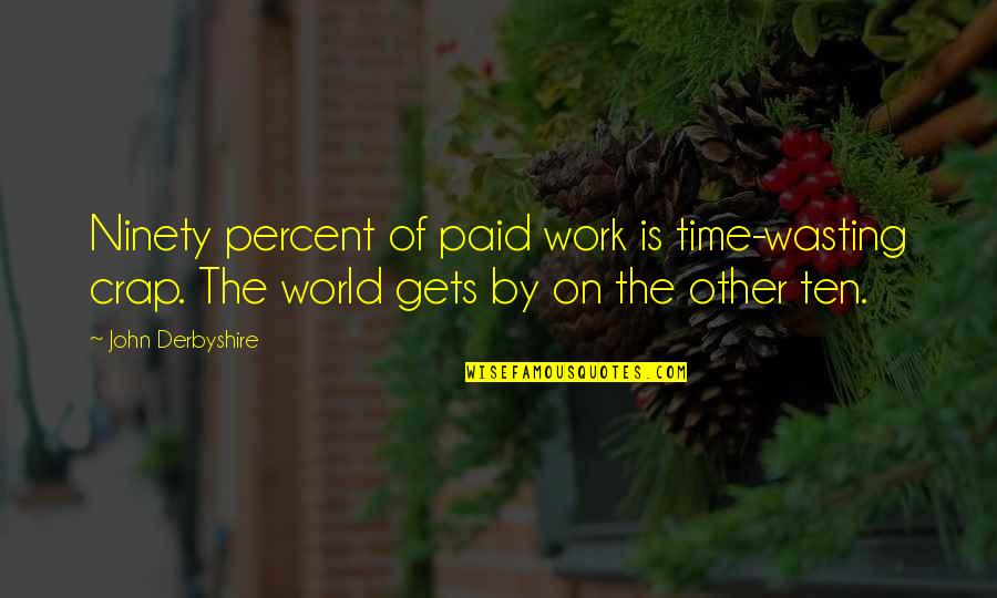 No Happy Medium Quotes By John Derbyshire: Ninety percent of paid work is time-wasting crap.