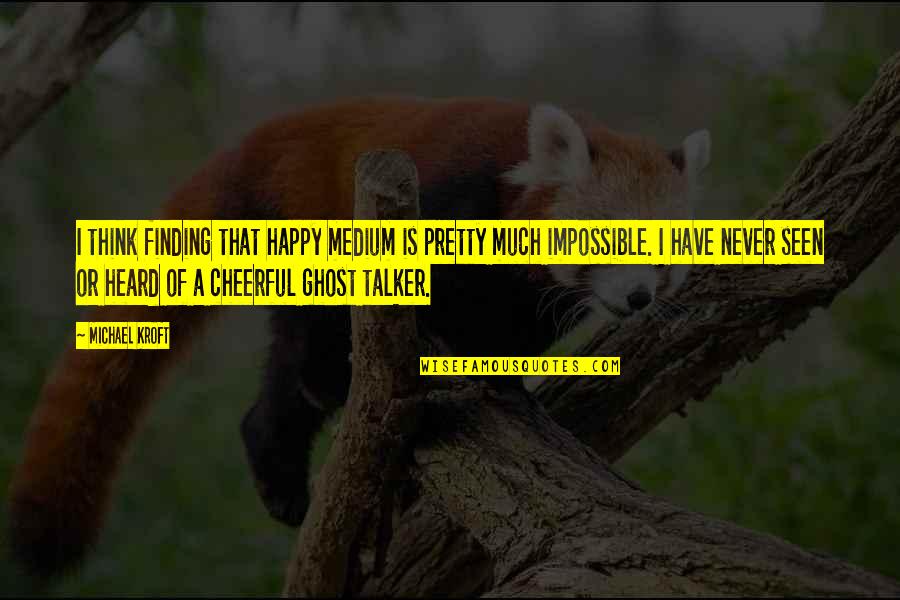 No Happy Medium Quotes By Michael Kroft: I think finding that happy medium is pretty