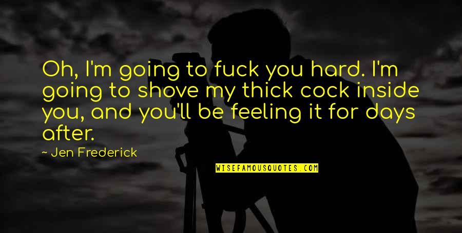 No Hard Feeling Quotes By Jen Frederick: Oh, I'm going to fuck you hard. I'm