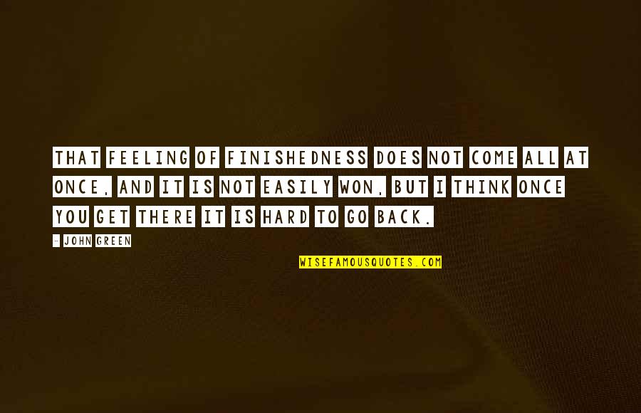 No Hard Feeling Quotes By John Green: That feeling of finishedness does not come all