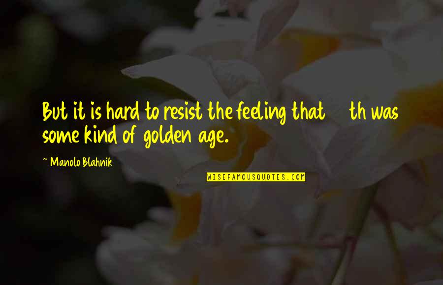 No Hard Feeling Quotes By Manolo Blahnik: But it is hard to resist the feeling