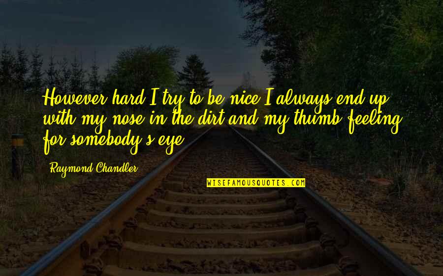 No Hard Feeling Quotes By Raymond Chandler: However hard I try to be nice I