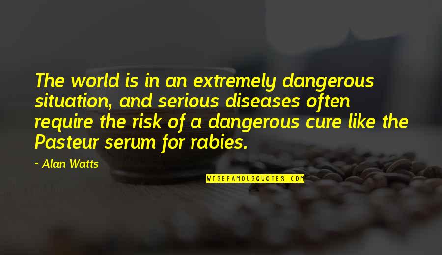 No Hard Feelings Book Quotes By Alan Watts: The world is in an extremely dangerous situation, No Hard Feelings Book Quotes By Alan Watts: The world is in an extremely dangerous situation,