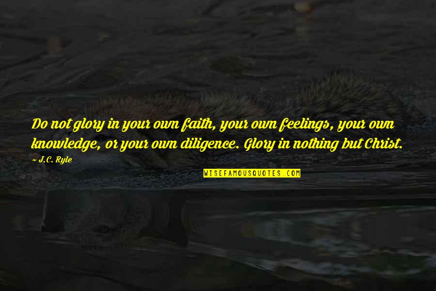 No Hard Feelings Book Quotes By J.C. Ryle: Do not glory in your own faith, your No Hard Feelings Book Quotes By J.C. Ryle: Do not glory in your own faith, your