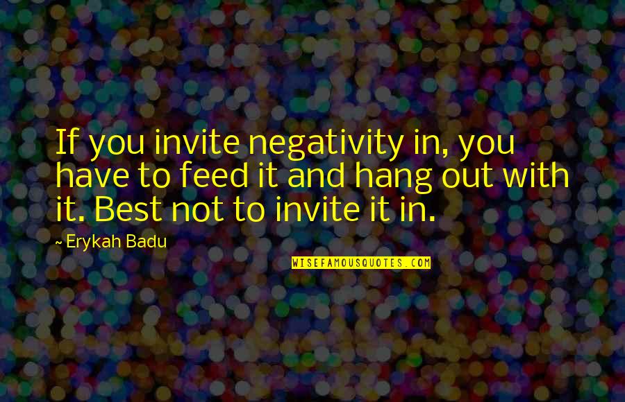 No Hard Feelings Quote Quotes By Erykah Badu: If you invite negativity in, you have to No Hard Feelings Quote Quotes By Erykah Badu: If you invite negativity in, you have to