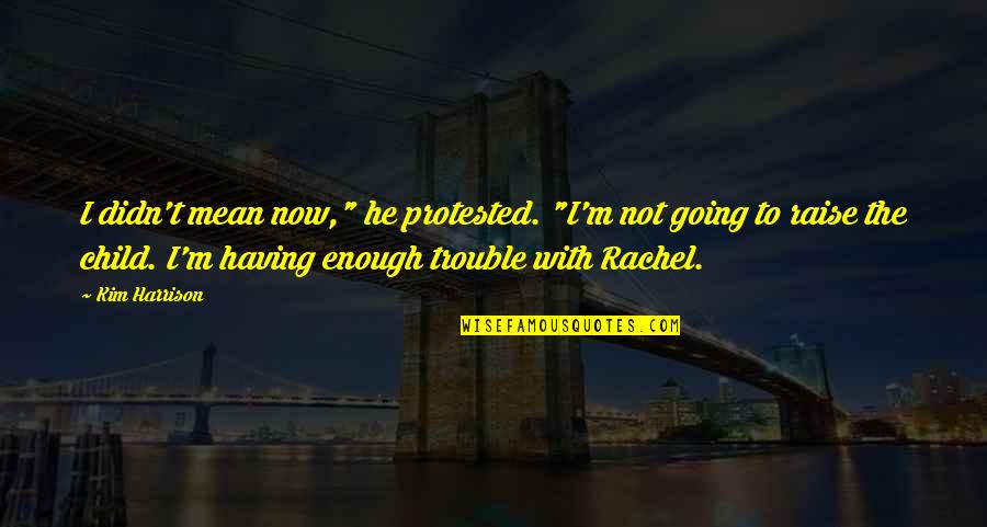 No Hard Feelings Quote Quotes By Kim Harrison: I didn't mean now," he protested. "I'm not No Hard Feelings Quote Quotes By Kim Harrison: I didn't mean now," he protested. "I'm not