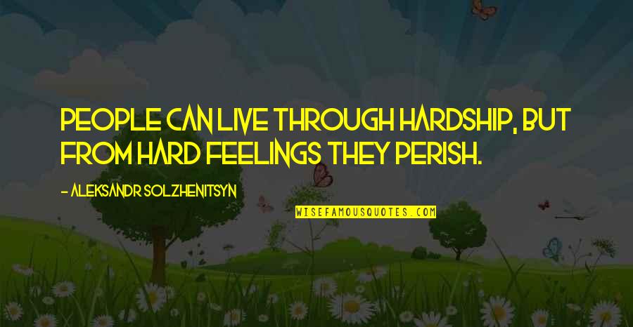 No Hard Feelings Quotes By Aleksandr Solzhenitsyn: People can live through hardship, but from hard