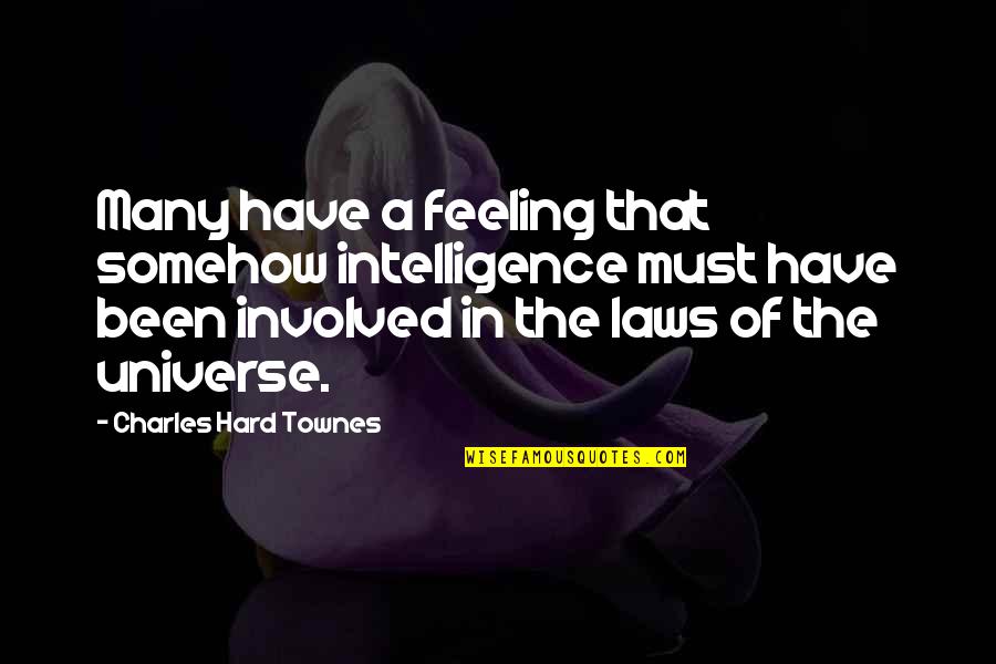 No Hard Feelings Quotes By Charles Hard Townes: Many have a feeling that somehow intelligence must