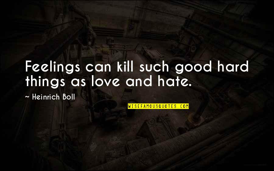 No Hard Feelings Quotes By Heinrich Boll: Feelings can kill such good hard things as