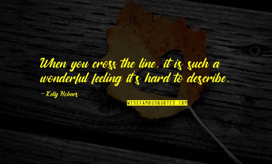 No Hard Feelings Quotes By Kelly Holmes: When you cross the line, it is such
