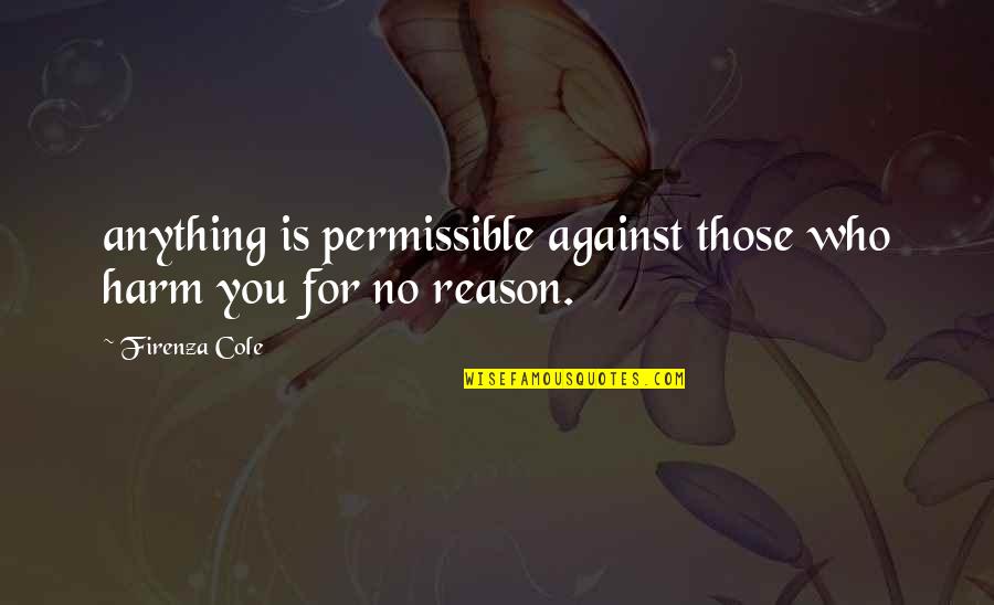 No Harm Quotes By Firenza Cole: anything is permissible against those who harm you