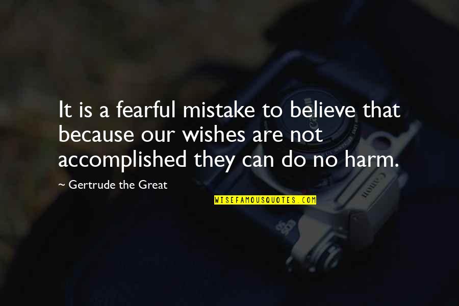No Harm Quotes By Gertrude The Great: It is a fearful mistake to believe that