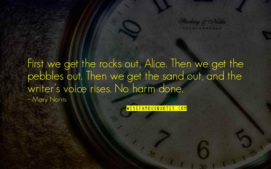 No Harm Quotes By Mary Norris: First we get the rocks out, Alice. Then