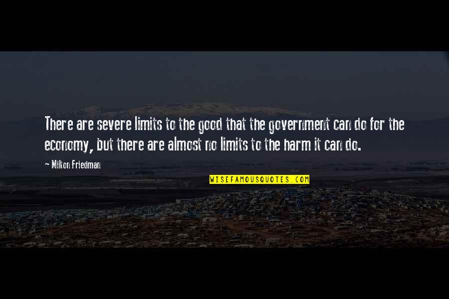 No Harm Quotes By Milton Friedman: There are severe limits to the good that