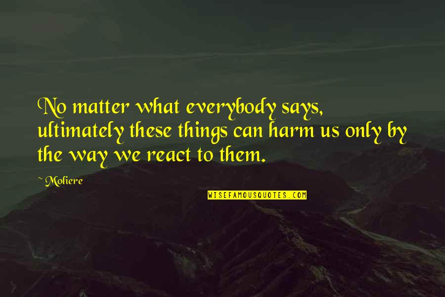 No Harm Quotes By Moliere: No matter what everybody says, ultimately these things