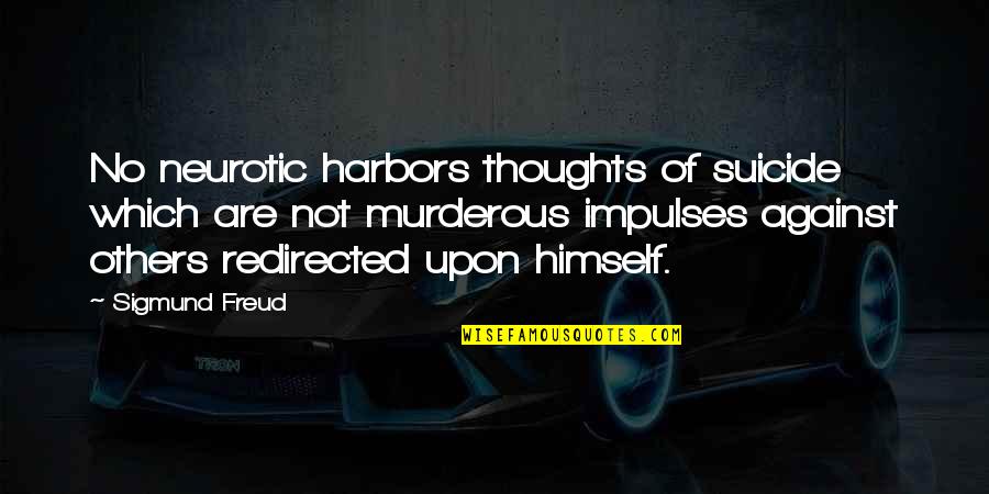 No Harm Quotes By Sigmund Freud: No neurotic harbors thoughts of suicide which are