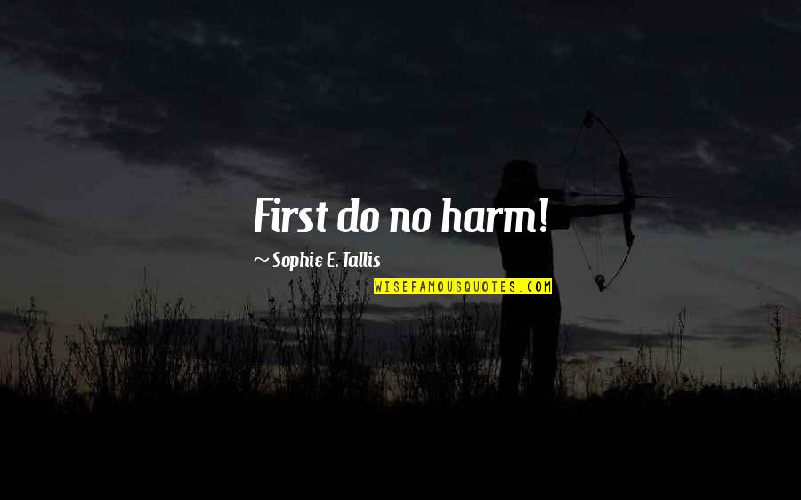 No Harm Quotes By Sophie E. Tallis: First do no harm!