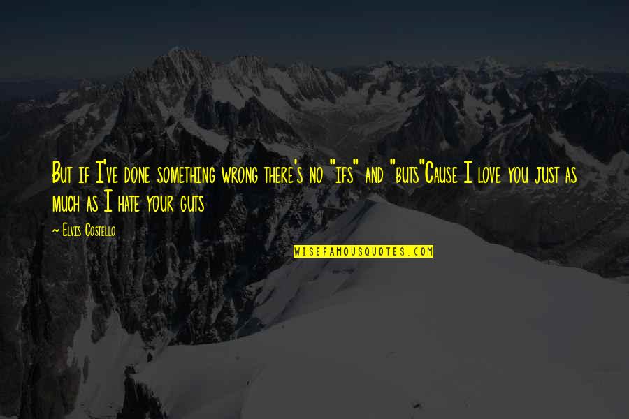 No Hate Just Love Quotes By Elvis Costello: But if I've done something wrong there's no