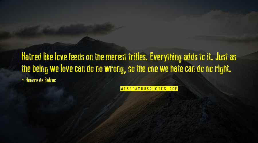 No Hate Just Love Quotes By Honore De Balzac: Hatred like love feeds on the merest trifles.