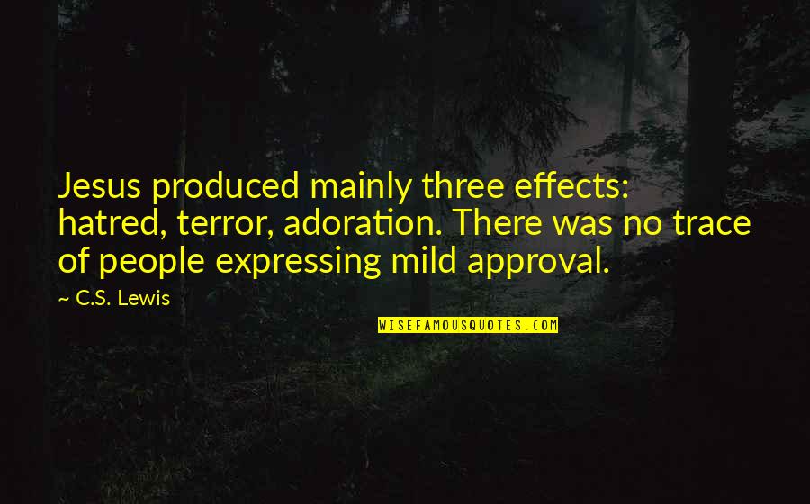 No Hatred Quotes By C.S. Lewis: Jesus produced mainly three effects: hatred, terror, adoration. No Hatred Quotes By C.S. Lewis: Jesus produced mainly three effects: hatred, terror, adoration.