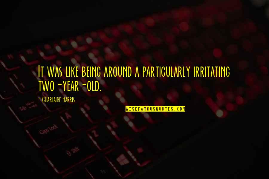 No Having A Valentine Quotes By Charlaine Harris: It was like being around a particularly irritating