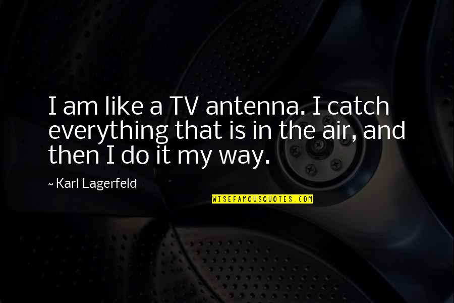 No Having A Valentine Quotes By Karl Lagerfeld: I am like a TV antenna. I catch