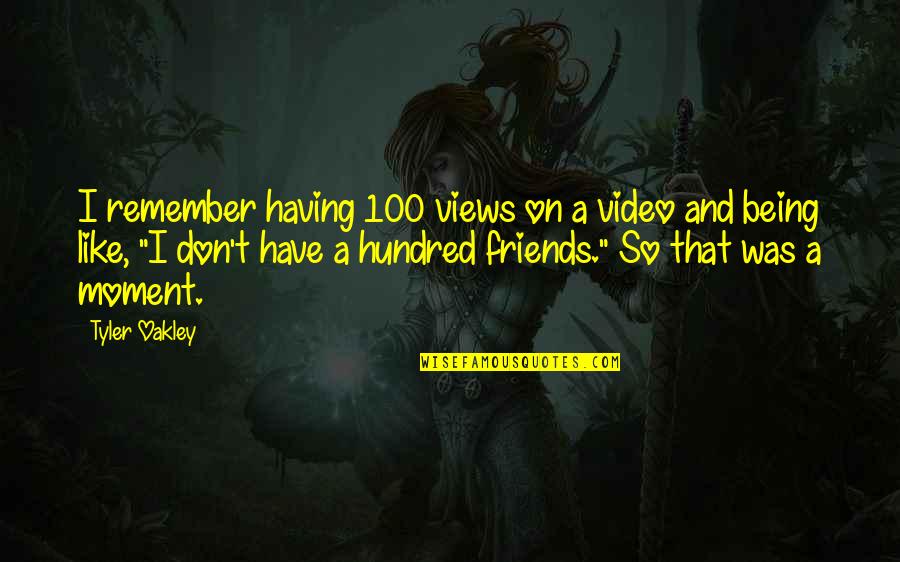 No Having Friends Quotes By Tyler Oakley: I remember having 100 views on a video No Having Friends Quotes By Tyler Oakley: I remember having 100 views on a video