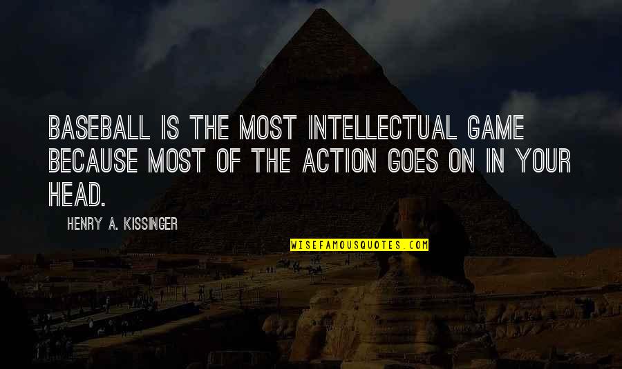 No Head Games Quotes By Henry A. Kissinger: Baseball is the most intellectual game because most No Head Games Quotes By Henry A. Kissinger: Baseball is the most intellectual game because most