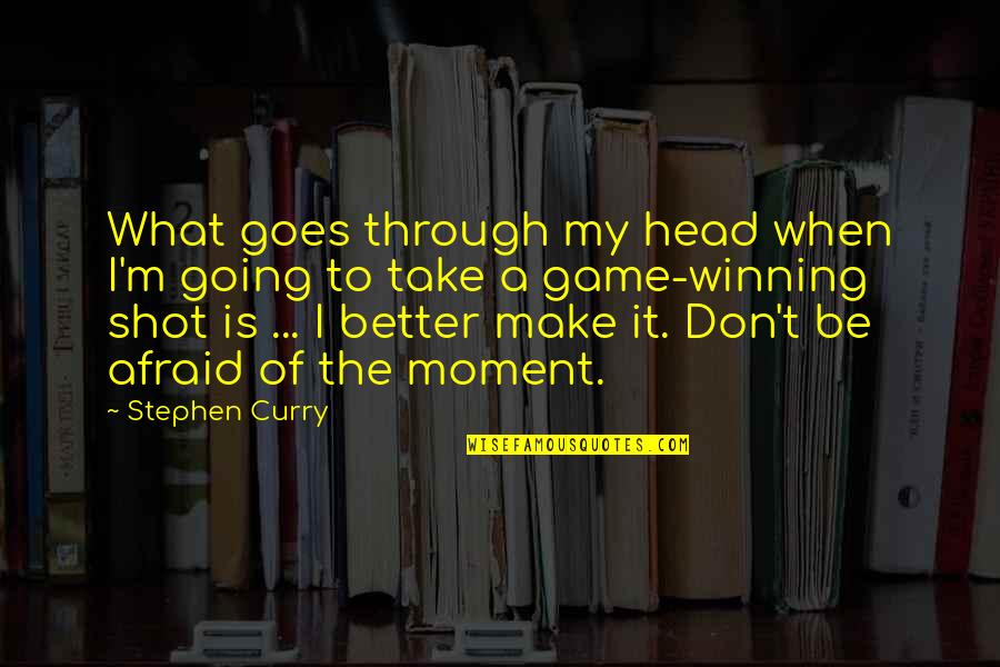 No Head Games Quotes By Stephen Curry: What goes through my head when I'm going