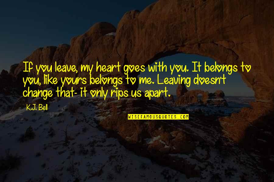 No Heart For Me Like Yours Quotes By K.J. Bell: If you leave, my heart goes with you.