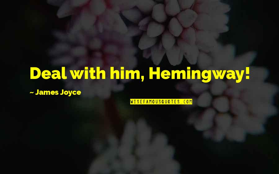 No Heart No Pain Quotes By James Joyce: Deal with him, Hemingway! No Heart No Pain Quotes By James Joyce: Deal with him, Hemingway!