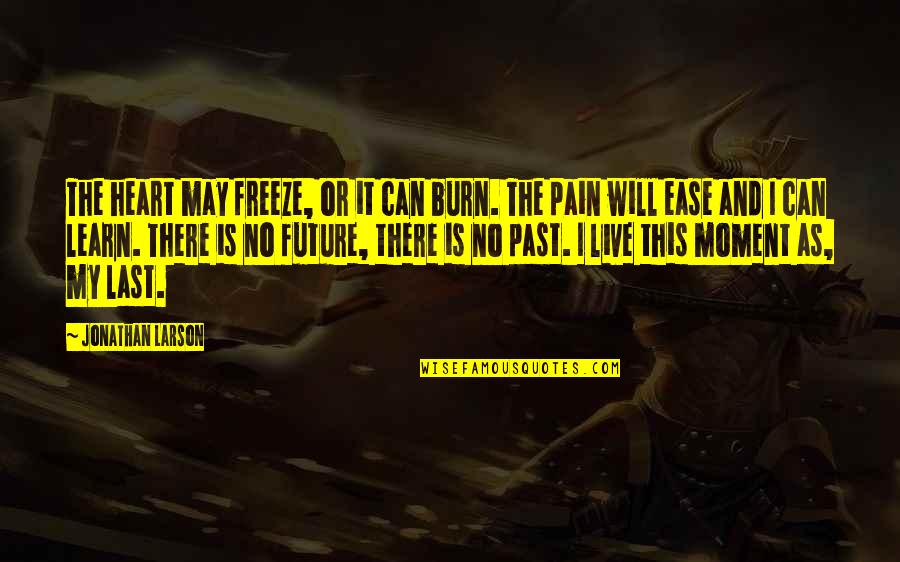 No Heart No Pain Quotes By Jonathan Larson: The heart may freeze, or it can burn. No Heart No Pain Quotes By Jonathan Larson: The heart may freeze, or it can burn.