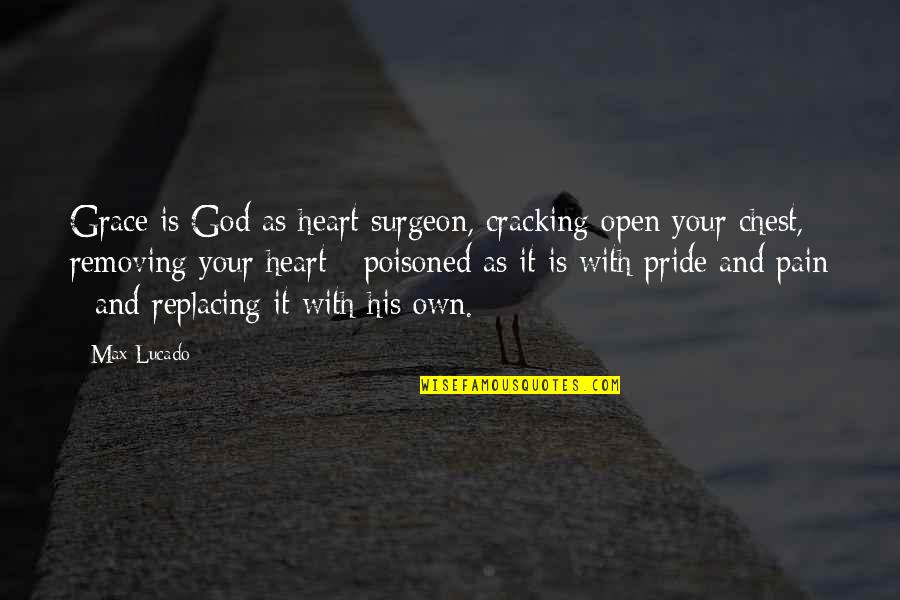 No Heart No Pain Quotes By Max Lucado: Grace is God as heart surgeon, cracking open No Heart No Pain Quotes By Max Lucado: Grace is God as heart surgeon, cracking open