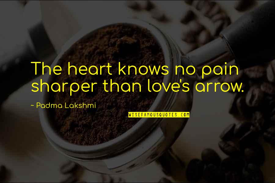 No Heart No Pain Quotes By Padma Lakshmi: The heart knows no pain sharper than love's No Heart No Pain Quotes By Padma Lakshmi: The heart knows no pain sharper than love's
