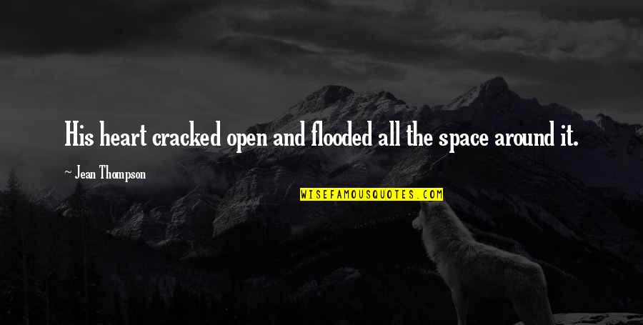 No Heart Quote Quotes By Jean Thompson: His heart cracked open and flooded all the No Heart Quote Quotes By Jean Thompson: His heart cracked open and flooded all the
