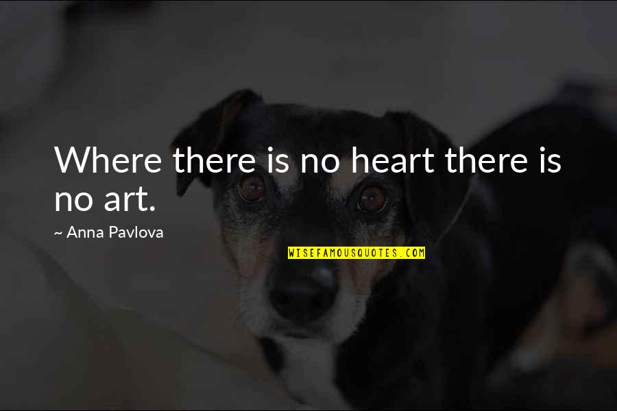 No Heart Quotes By Anna Pavlova: Where there is no heart there is no