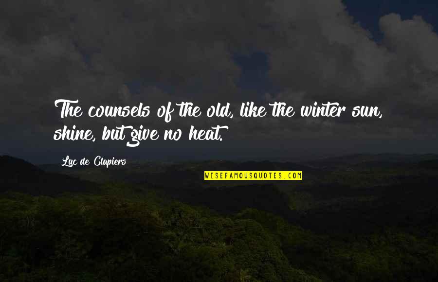No Heat No Shine Quotes By Luc De Clapiers: The counsels of the old, like the winter No Heat No Shine Quotes By Luc De Clapiers: The counsels of the old, like the winter