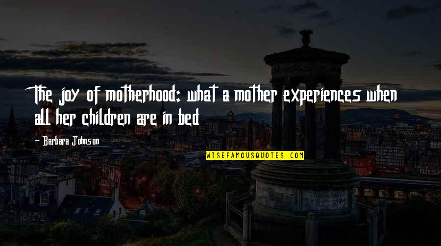 No Hidden Agenda Quotes By Barbara Johnson: The joy of motherhood: what a mother experiences