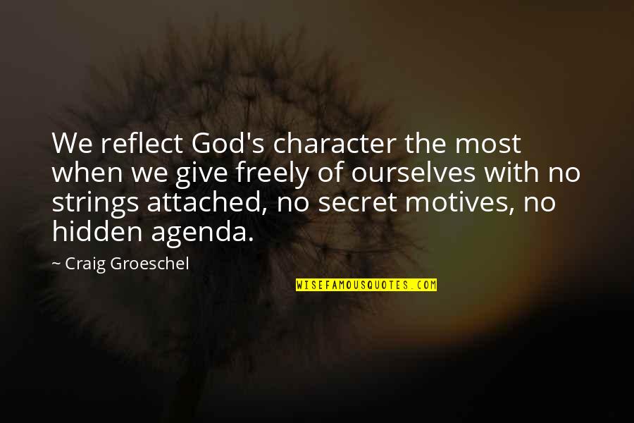 No Hidden Agenda Quotes By Craig Groeschel: We reflect God's character the most when we